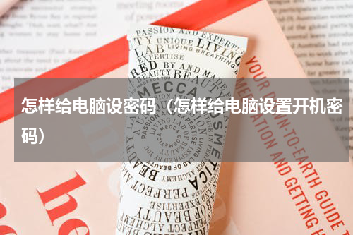 怎样给电脑设密码（怎样给电脑设置开机密码）