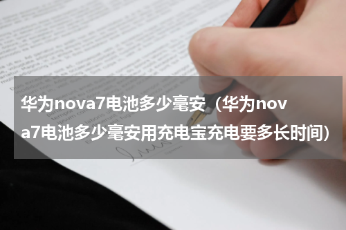华为nova7电池多少毫安（华为nova7电池多少毫安用充电宝充电要多长时间）