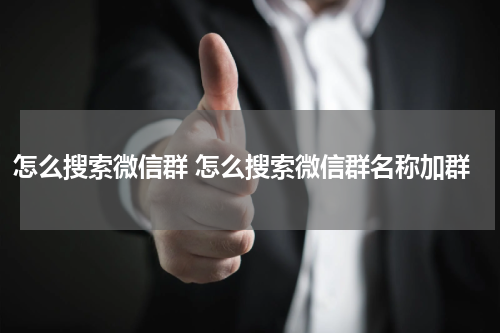 怎么搜索微信群 怎么搜索微信群名称加群