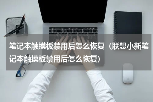 笔记本触摸板禁用后怎么恢复（联想小新笔记本触摸板禁用后怎么恢复）