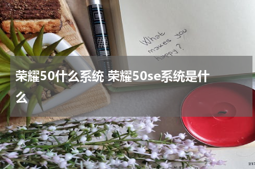 荣耀50什么系统 荣耀50se系统是什么