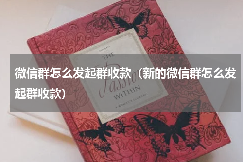 微信群怎么发起群收款（新的微信群怎么发起群收款）