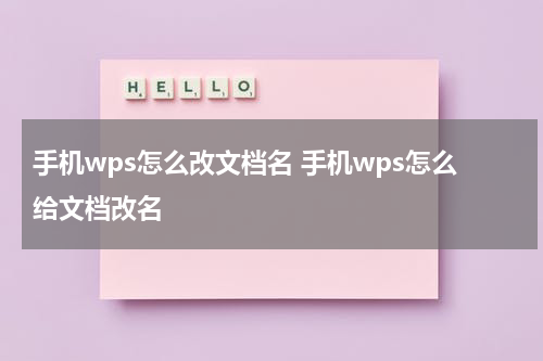 手机wps怎么改文档名 手机wps怎么给文档改名