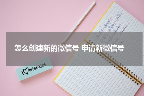 怎么创建新的微信号 申请新微信号