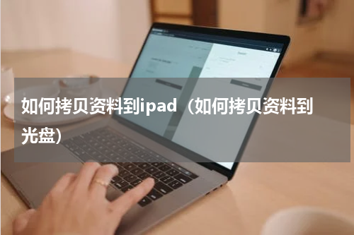 如何拷贝资料到ipad（如何拷贝资料到光盘）