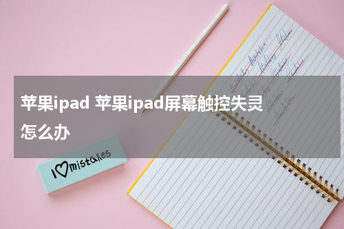 苹果ipad 苹果ipad屏幕触控失灵怎么办