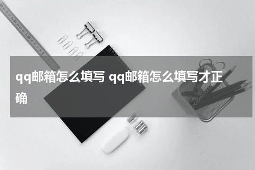 qq邮箱怎么填写 qq邮箱怎么填写才正确