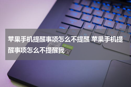 苹果手机提醒事项怎么不提醒 苹果手机提醒事项怎么不提醒我