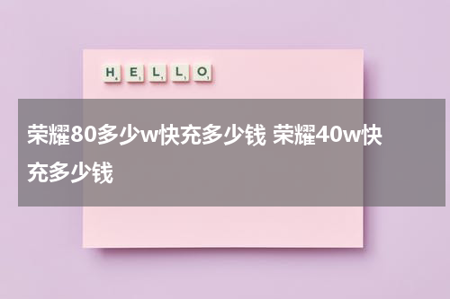荣耀80多少w快充多少钱 荣耀40w快充多少钱