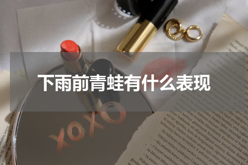 下雨前青蛙有什么表现