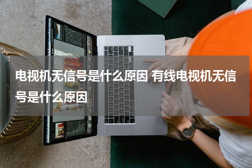 电视机无信号是什么原因 有线电视机无信号是什么原因