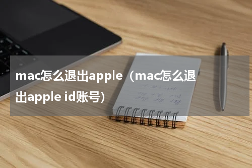 mac怎么退出apple(mac怎么退出apple id账号)