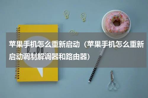 苹果手机怎么重新启动（苹果手机怎么重新启动调制解调器和路由器）