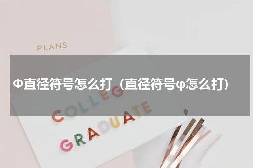 Φ直径符号怎么打（直径符号φ怎么打）