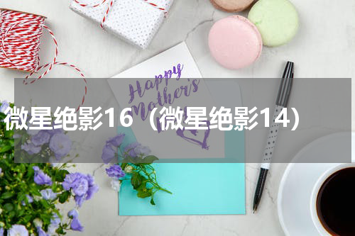 微星绝影16（微星绝影14）