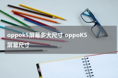 oppok5屏幕多大尺寸 oppoK5屏幕尺寸