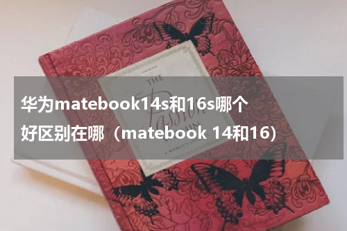 华为matebook14s和16s哪个好区别在哪（matebook 14和16）