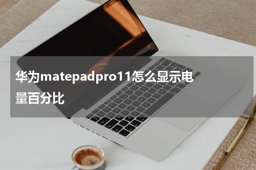 华为matepadpro11怎么显示电量百分比