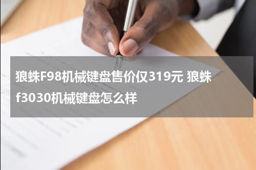 狼蛛F98机械键盘售价仅319元 狼蛛f3030机械键盘怎么样