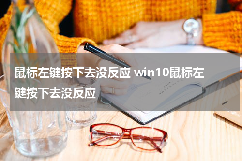 鼠标左键按下去没反应 win10鼠标左键按下去没反应