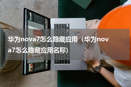 华为nova7怎么隐藏应用（华为nova7怎么隐藏应用名称）