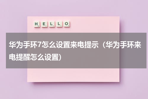 华为手环7怎么设置来电提示（华为手环来电提醒怎么设置）