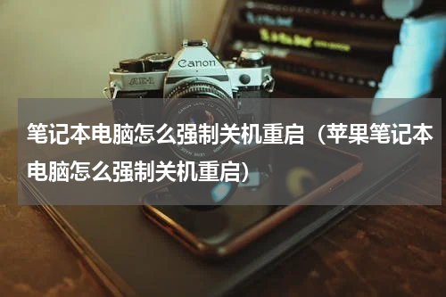 笔记本电脑怎么强制关机重启（苹果笔记本电脑怎么强制关机重启）