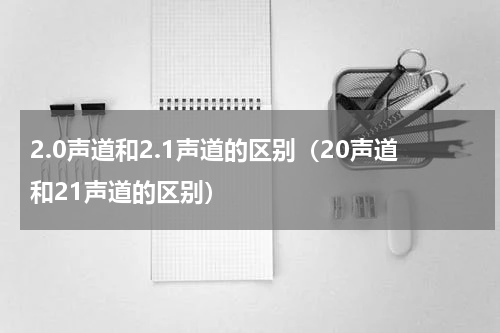 2.0声道和2.1声道的区别（20声道和21声道的区别）