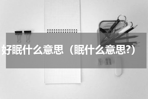 好眠什么意思（眠什么意思?）