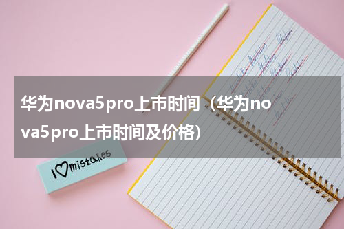 华为nova5pro上市时间（华为nova5pro上市时间及价格）