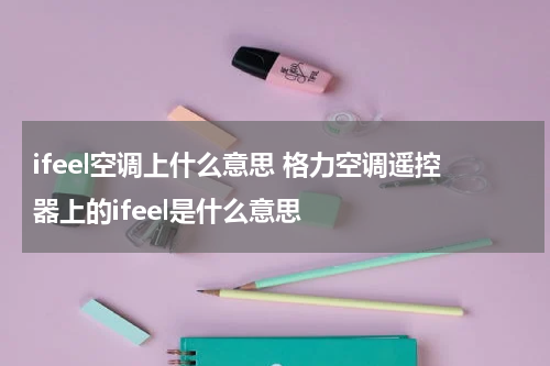 ifeel空调上什么意思 格力空调遥控器上的ifeel是什么意思