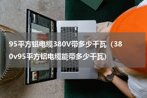 95平方铝电缆380V带多少千瓦（380v95平方铝电缆能带多少千瓦）