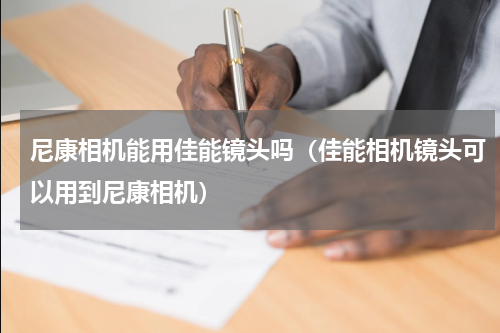 尼康相机能用佳能镜头吗(佳能相机镜头可以用到尼康相机)