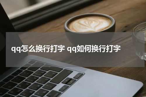 qq怎么换行打字 qq如何换行打字