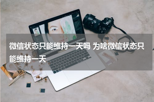 微信状态只能维持一天吗 为啥微信状态只能维持一天