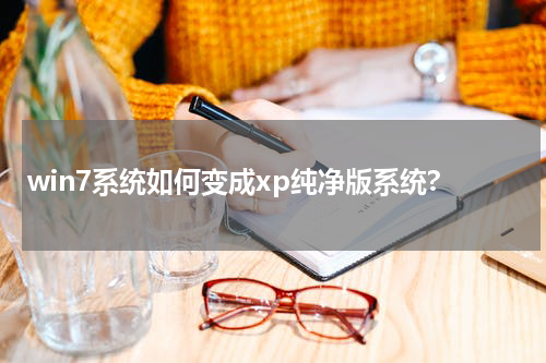 win7系统如何变成xp纯净版系统?
