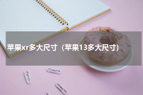 苹果xr多大尺寸（苹果13多大尺寸）