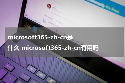 microsoft365-zh-cn是什么 microsoft365-zh-cn有用吗
