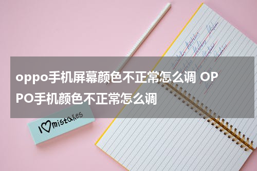 oppo手机屏幕颜色不正常怎么调 OPPO手机颜色不正常怎么调