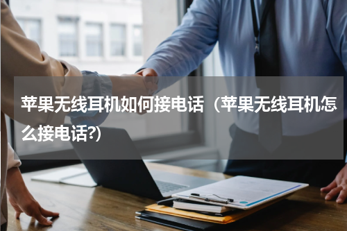 苹果无线耳机如何接电话（苹果无线耳机怎么接电话?）