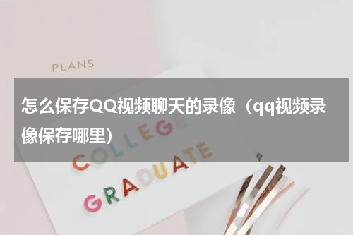 怎么保存QQ视频聊天的录像(qq视频录像保存哪里)