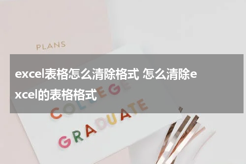 excel表格怎么清除格式 怎么清除excel的表格格式
