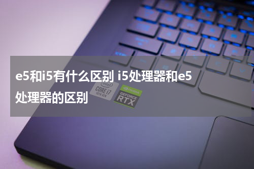 e5和i5有什么区别 i5处理器和e5处理器的区别