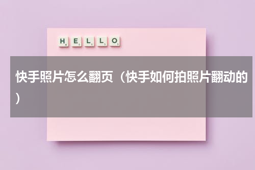 快手照片怎么翻页(快手如何拍照片翻动的)