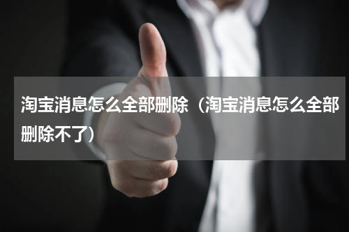 淘宝消息怎么全部删除（淘宝消息怎么全部删除不了）