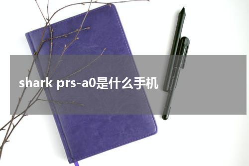 shark prs-a0是什么手机