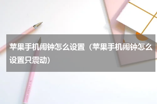 苹果手机闹钟怎么设置（苹果手机闹钟怎么设置只震动）