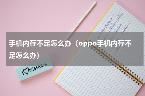 手机内存不足怎么办（oppo手机内存不足怎么办）