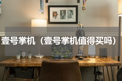 壹号掌机（壹号掌机值得买吗）