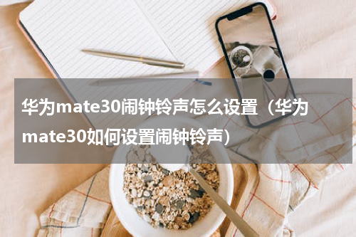 华为mate30闹钟铃声怎么设置（华为mate30如何设置闹钟铃声）